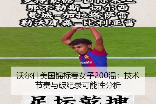 沃尔什美国锦标赛女子200混：技术节奏与破纪录可能性分析